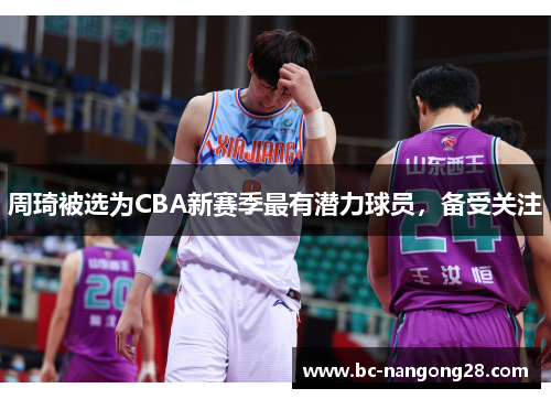 周琦被选为CBA新赛季最有潜力球员，备受关注