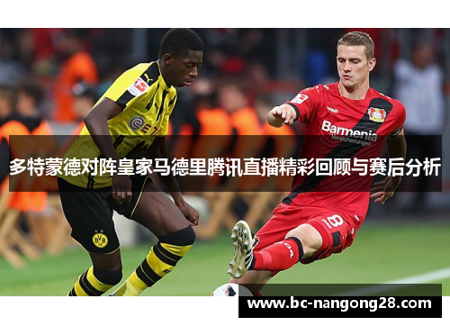 多特蒙德对阵皇家马德里腾讯直播精彩回顾与赛后分析