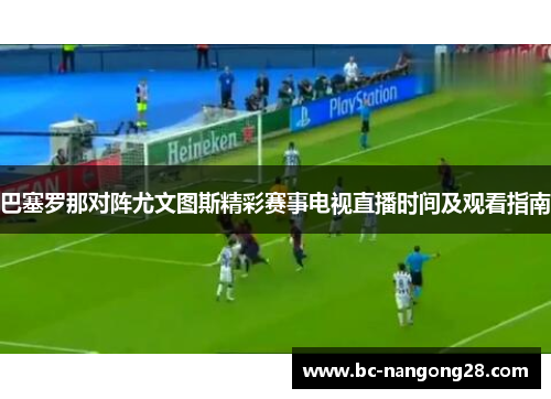 巴塞罗那对阵尤文图斯精彩赛事电视直播时间及观看指南
