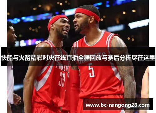 快船与火箭精彩对决在线直播全程回放与赛后分析尽在这里