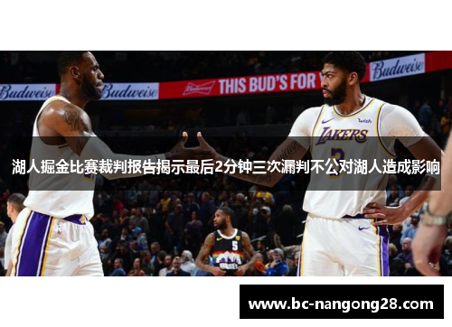 湖人掘金比赛裁判报告揭示最后2分钟三次漏判不公对湖人造成影响