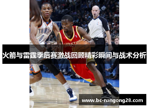 火箭与雷霆季后赛激战回顾精彩瞬间与战术分析